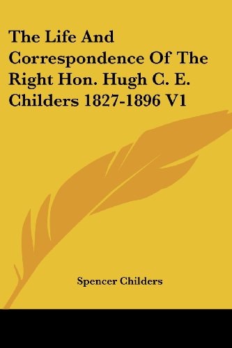 The Life And Correspondence Of The Right Hon. Hugh C. E. Childers 1827-1896 V1