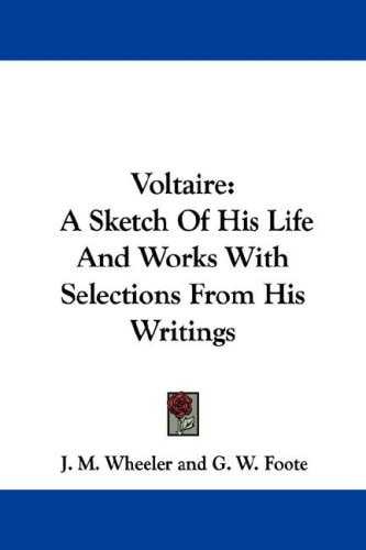 Voltaire: A Sketch Of His Life And Works With Selections From His Writings