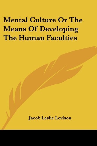Mental Culture Or The Means Of Developing The Human Faculties