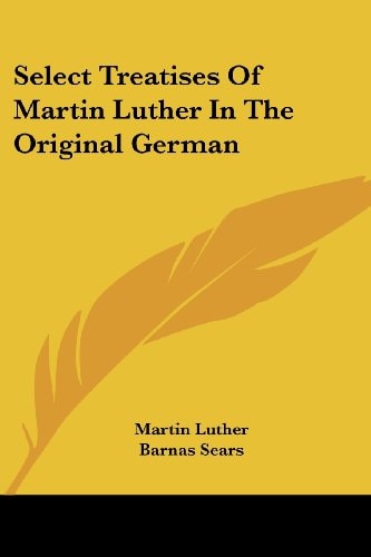 Select Treatises Of Martin Luther In The Original German