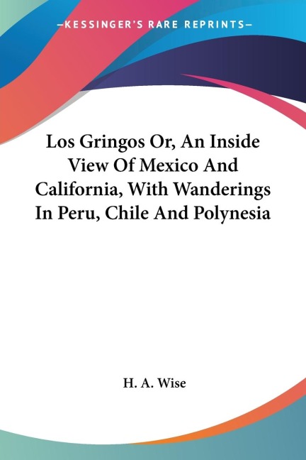 Los Gringos Or, An Inside View Of Mexico And California, With Wanderings In Peru, Chile And Polynesia