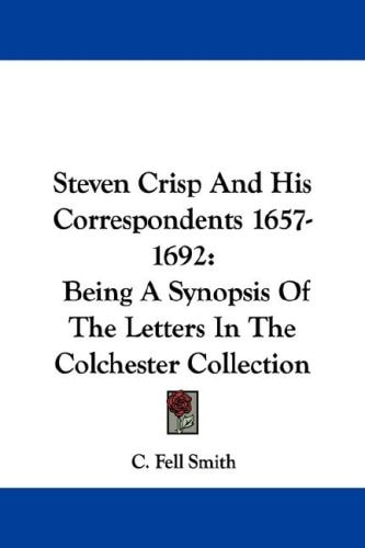 Steven Crisp And His Correspondents 1657-1692: Being A Synopsis Of The Letters In The Colchester Collection