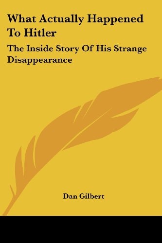 What Actually Happened To Hitler: The Inside Story Of His Strange Disappearance