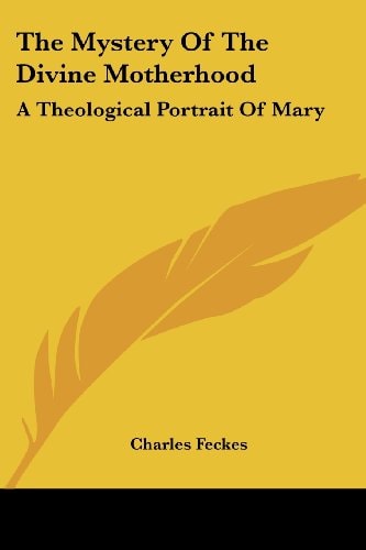 The Mystery Of The Divine Motherhood: A Theological Portrait Of Mary
