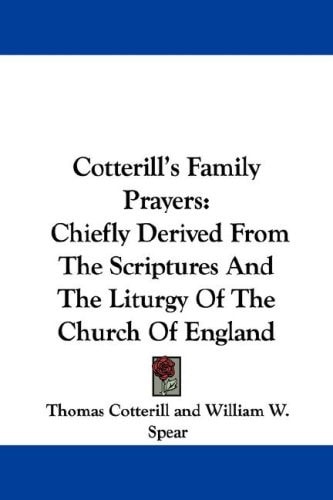 Cotterill's Family Prayers: Chiefly Derived From The Scriptures And The Liturgy Of The Church Of England