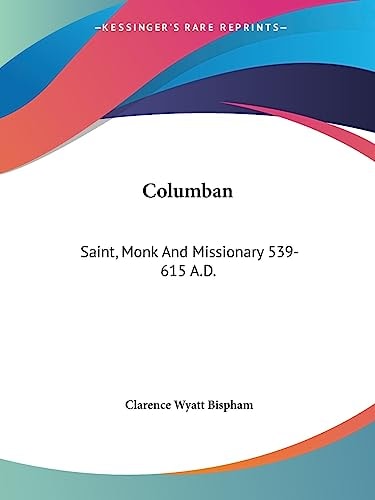 Columban: Saint, Monk And Missionary 539-615 A.D.