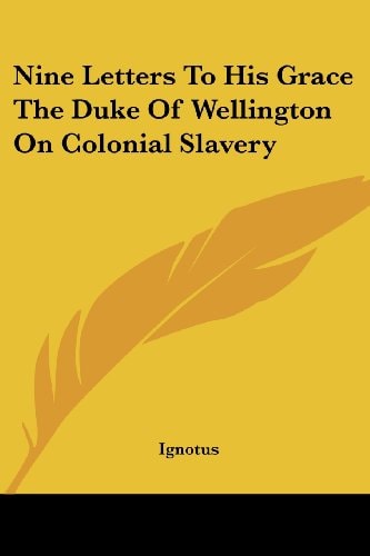 Nine Letters To His Grace The Duke Of Wellington On Colonial Slavery