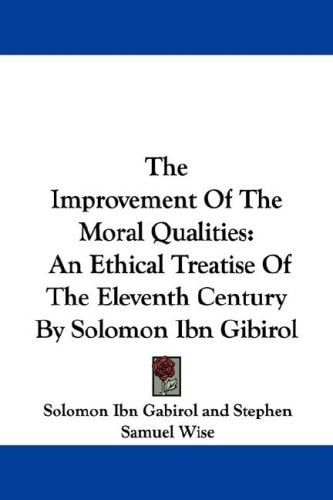 The Improvement Of The Moral Qualities: An Ethical Treatise Of The Eleventh Century By Solomon Ibn Gibirol