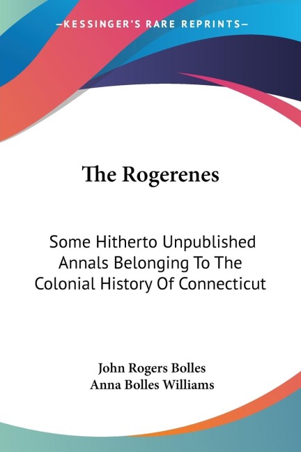 The Rogerenes: Some Hitherto Unpublished Annals Belonging To The Colonial History Of Connecticut