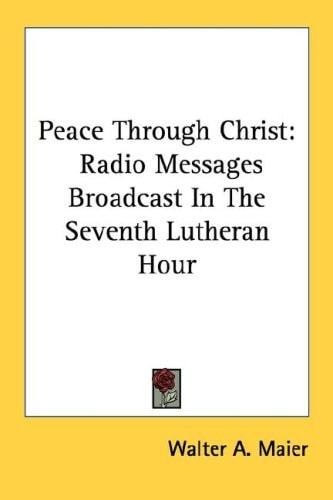 Peace Through Christ: Radio Messages Broadcast In The Seventh Lutheran Hour