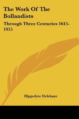 The Work Of The Bollandists: Through Three Centuries 1615-1915