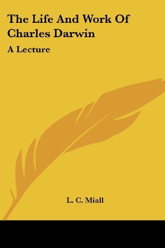 The Life And Work Of Charles Darwin: A Lecture