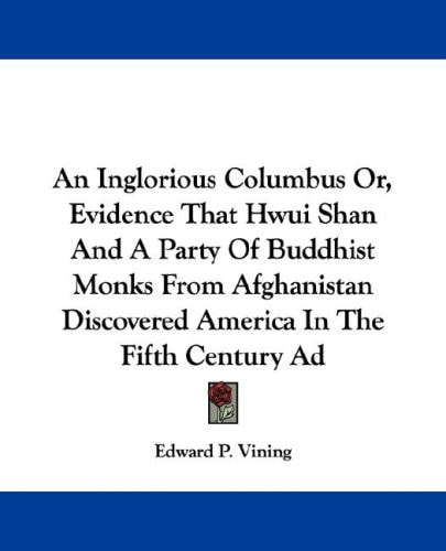 An Inglorious Columbus Or, Evidence That Hwui Shan and a Party of Buddhist Monks from Afghanistan Discovered America in the Fifth Century Ad