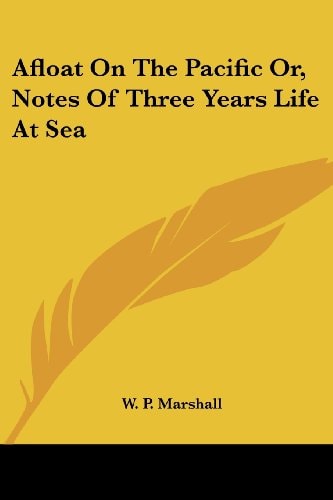 Afloat On The Pacific Or, Notes Of Three Years Life At Sea