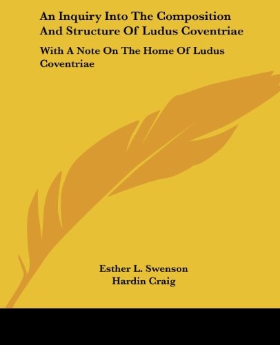 An Inquiry Into The Composition And Structure Of Ludus Coventriae: With A Note On The Home Of Ludus Coventriae