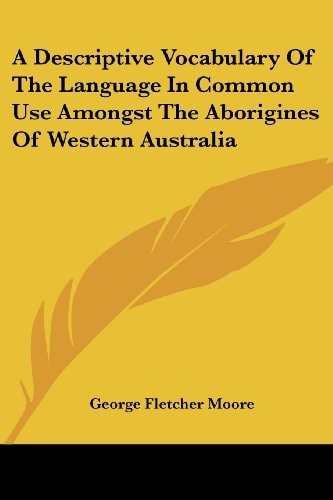 A Descriptive Vocabulary Of The Language In Common Use Amongst The Aborigines Of Western Australia (English and Australian Languages Edition)