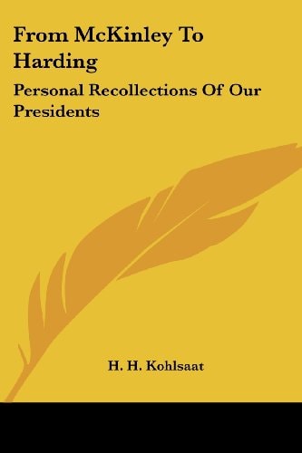 From McKinley To Harding: Personal Recollections Of Our Presidents