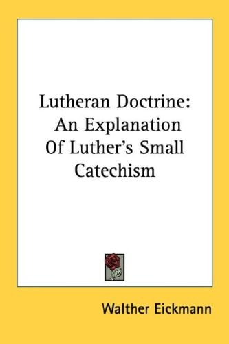 Lutheran Doctrine: An Explanation Of Luther's Small Catechism