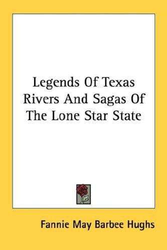 Legends Of Texas Rivers And Sagas Of The Lone Star State