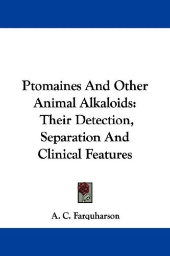 Ptomaines And Other Animal Alkaloids: Their Detection, Separation And Clinical Features