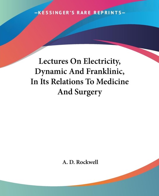 Lectures On Electricity, Dynamic And Franklinic, In Its Relations To Medicine And Surgery