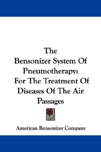 The Bensonizer System Of Pneumotherapy: For The Treatment Of Diseases Of The Air Passages