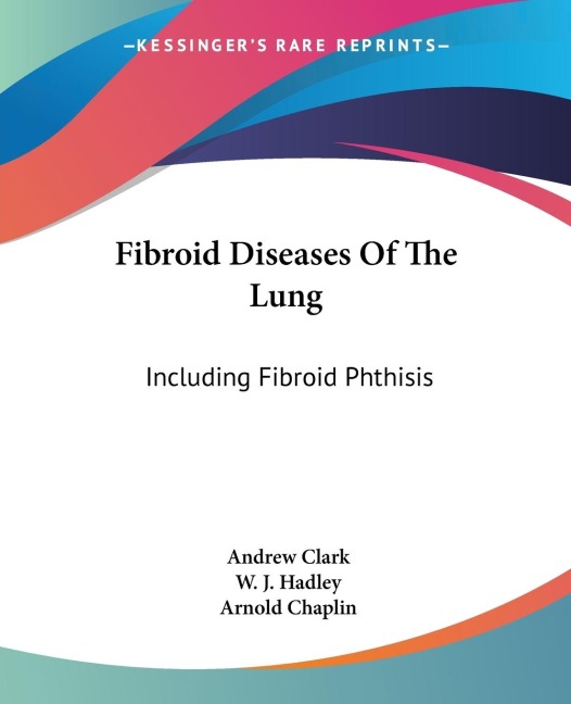Fibroid Diseases Of The Lung: Including Fibroid Phthisis