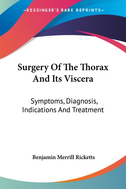 Surgery Of The Thorax And Its Viscera: Symptoms, Diagnosis, Indications And Treatment