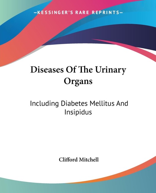 Diseases Of The Urinary Organs: Including Diabetes Mellitus And Insipidus
