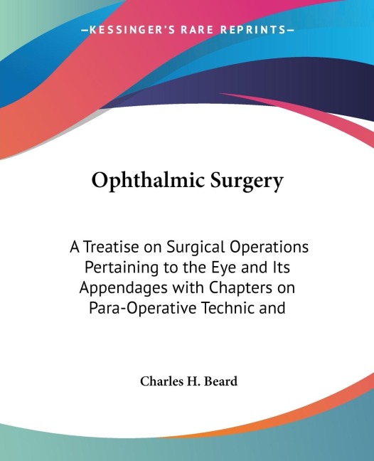 Ophthalmic Surgery: A Treatise on Surgical Operations Pertaining to the Eye and Its Appendages with Chapters on Para-Operative Technic and