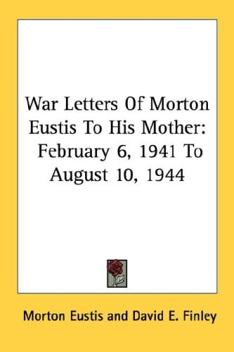 War Letters Of Morton Eustis To His Mother: February 6, 1941 To August 10, 1944
