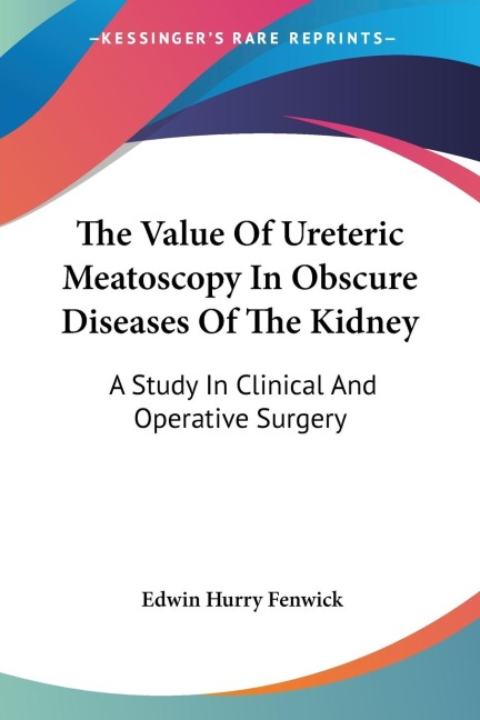 The Value Of Ureteric Meatoscopy In Obscure Diseases Of The Kidney: A Study In Clinical And Operative Surgery