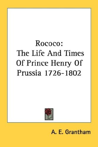 Rococo: The Life And Times Of Prince Henry Of Prussia 1726-1802