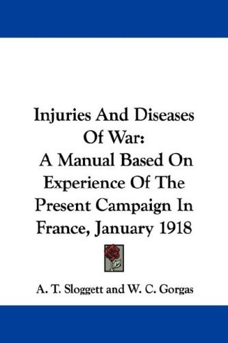 Injuries And Diseases Of War: A Manual Based On Experience Of The Present Campaign In France, January 1918
