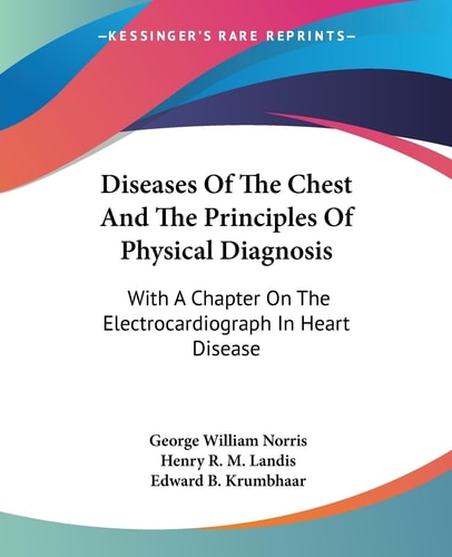 Diseases Of The Chest And The Principles Of Physical Diagnosis: With A Chapter On The Electrocardiograph In Heart Disease
