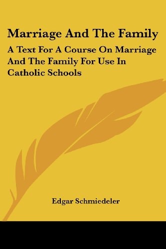 Marriage And The Family: A Text For A Course On Marriage And The Family For Use In Catholic Schools
