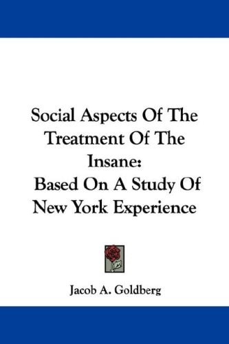 Social Aspects Of The Treatment Of The Insane: Based On A Study Of New York Experience