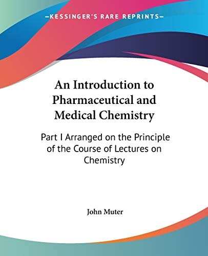 An Introduction to Pharmaceutical and Medical Chemistry: Part I Arranged on the Principle of the Course of Lectures on Chemistry