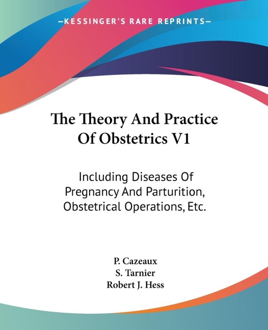 The Theory And Practice Of Obstetrics V1: Including Diseases Of Pregnancy And Parturition, Obstetrical Operations, Etc.