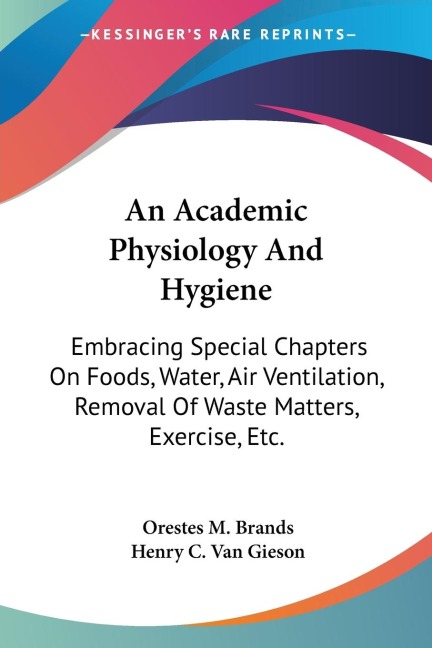 An Academic Physiology And Hygiene: Embracing Special Chapters On Foods, Water, Air Ventilation, Removal Of Waste Matters, Exercise, Etc.