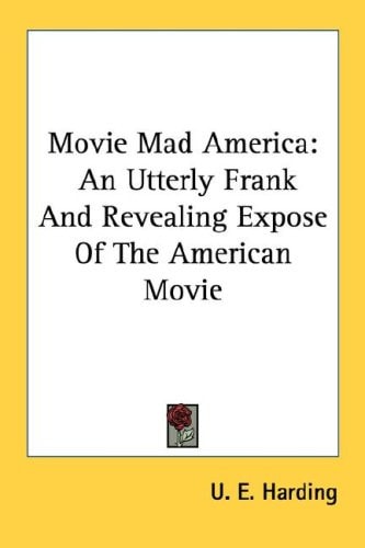 Movie Mad America: An Utterly Frank And Revealing Expose Of The American Movie