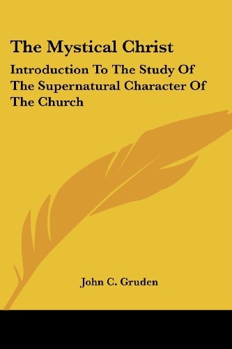 The Mystical Christ: Introduction To The Study Of The Supernatural Character Of The Church