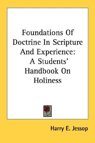 Foundations Of Doctrine In Scripture And Experience: A Students' Handbook On Holiness