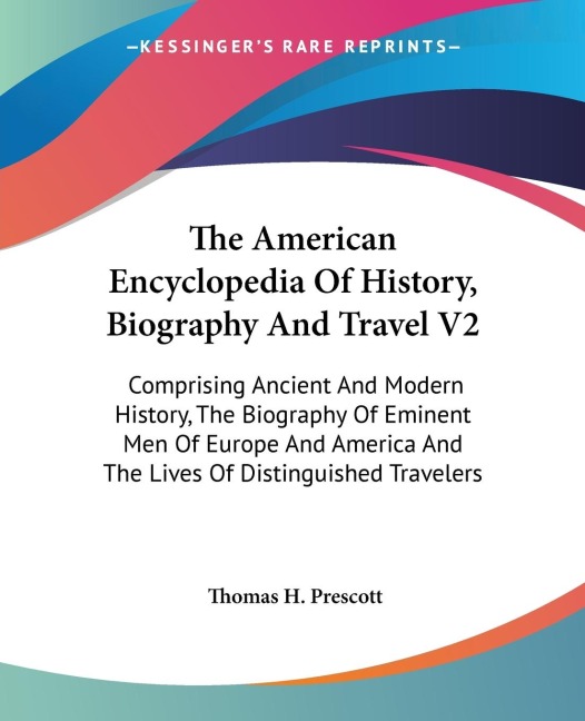 The American Encyclopedia Of History, Biography And Travel V2: Comprising Ancient And Modern History, The Biography Of Eminent Men Of Europe And America And The Lives Of Distinguished Travelers