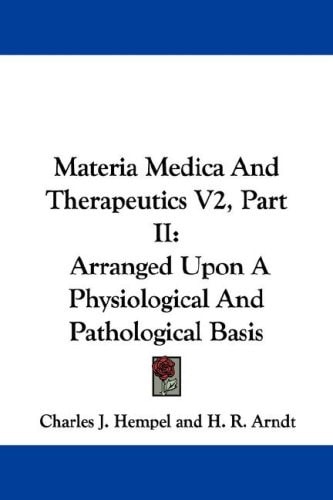 Materia Medica And Therapeutics V2, Part II: Arranged Upon A Physiological And Pathological Basis