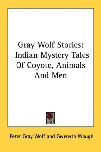 Gray Wolf Stories: Indian Mystery Tales Of Coyote, Animals And Men