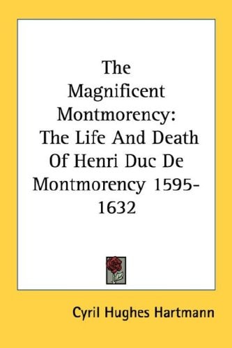 The Magnificent Montmorency: The Life And Death Of Henri Duc De Montmorency 1595-1632