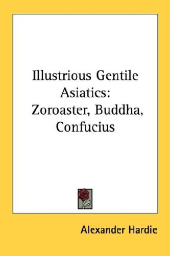 Illustrious Gentile Asiatics: Zoroaster, Buddha, Confucius