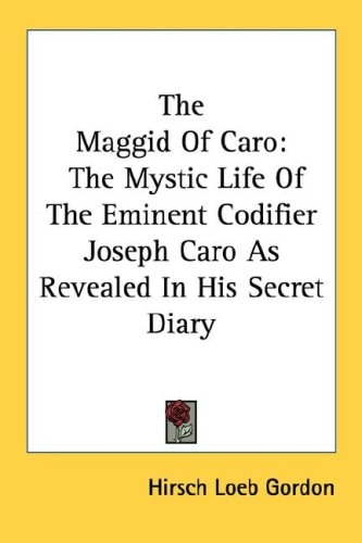 The Maggid Of Caro: The Mystic Life Of The Eminent Codifier Joseph Caro As Revealed In His Secret Diary