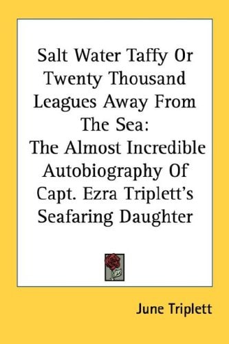 Salt Water Taffy Or Twenty Thousand Leagues Away From The Sea: The Almost Incredible Autobiography Of Capt. Ezra Triplett's Seafaring Daughter